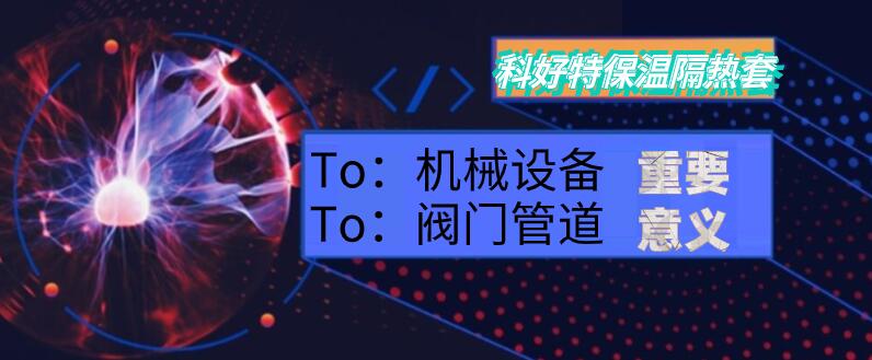 <a href=http://www.gzsat.com.cn/e/tags/?tagname=%E4%BF%9D%E6%B8%A9%E9%9A%94%E7%83%AD target=_blank class=infotextkey>保溫隔熱</a>套,閥門